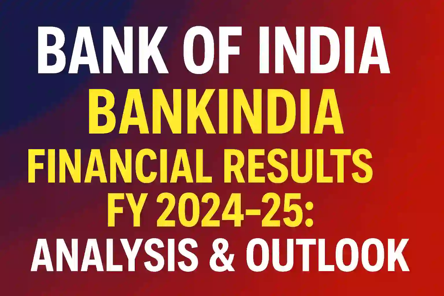 A promotional graphic with the text "BANK OF INDIA BANKINDIA FINANCIAL RESULTS FY 2024-25: ANALYSIS & OUTLOOK" in white and yellow on a gradient background transitioning from dark blue to red.