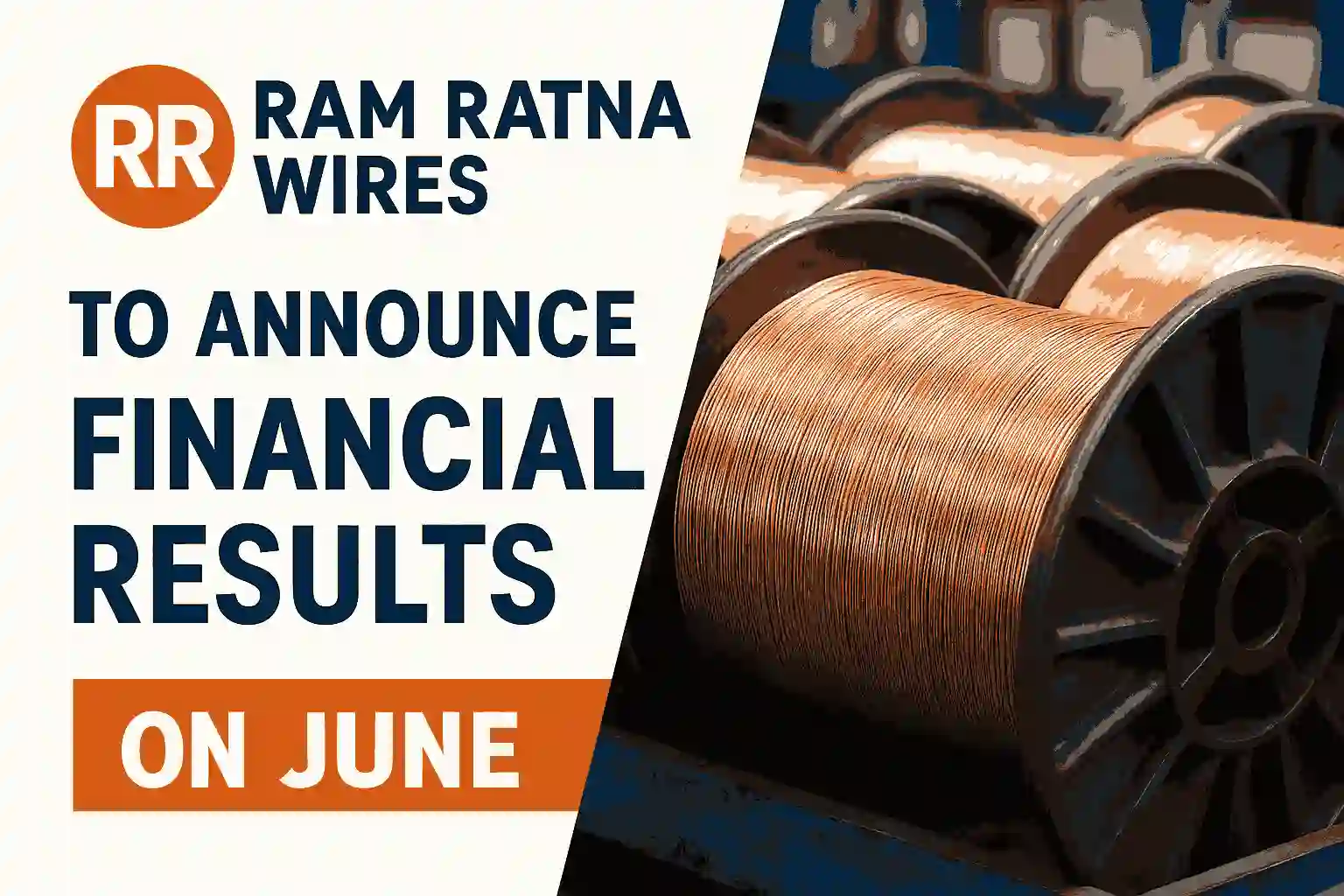 Copper wire spools with Ram Ratna Wires financial results announcement in June