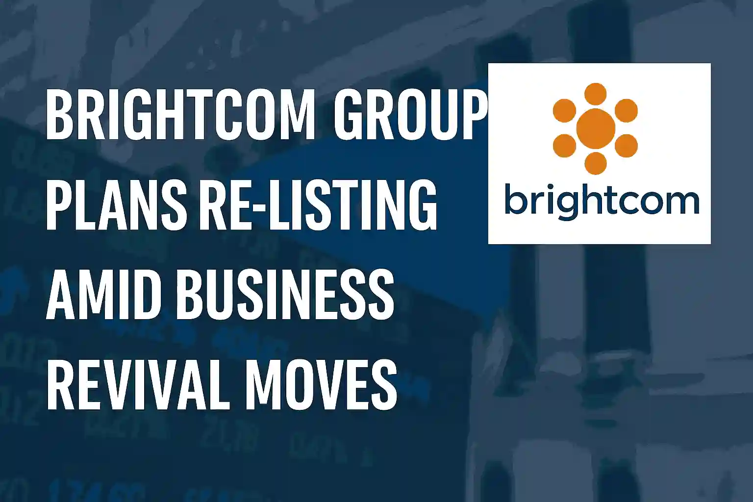 Brightcom Group plans re-listing amid business revival moves, stock market background with logo