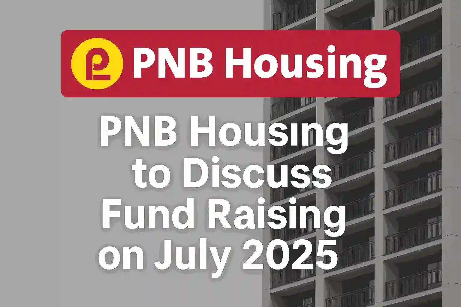 "PNB Housing Finance logo with announcement about fund raising on 2nd July 2025, set against a modern residential building background"